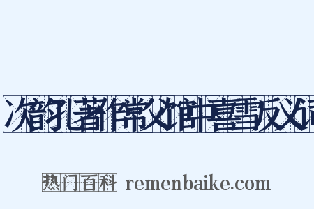 次韵孔著作常父馆中喜雪反义词是什么意思的图片